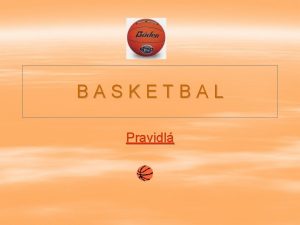 BASKETBAL Pravidl Charakteristika hry Oficilne zpasy sa hraj