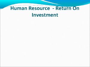 Human Resource Return On Investment The ROI measures