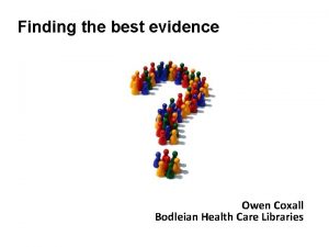 Finding the best evidence Owen Coxall Bodleian Health