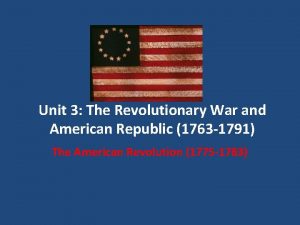 Unit 3 The Revolutionary War and American Republic