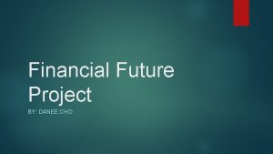 Financial Future Project BY DANEE CHO My Career