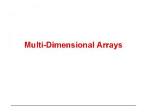 MultiDimensional Arrays Matrices Arrays seen so far are MultiDimensional Arrays Matrices Arrays seen so far are
