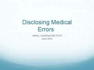 Disclosing Medical Errors Jeffrey J Kaufhold MD FACP
