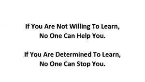 If You Are Not Willing To Learn No