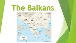 The Balkans The Balkans also called The Balkan