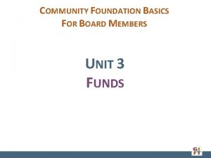 COMMUNITY FOUNDATION BASICS FOR BOARD MEMBERS UNIT 3