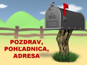 POZDRAV POHADNICA ADRESA Spomname si a odpovedme Povedzte