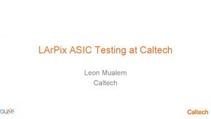 LAr Pix ASIC Testing at Caltech Leon Mualem