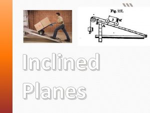 Inclined Planes Inclined Planes On an inclined plane