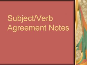 SubjectVerb Agreement Notes 1 Verbs must agree with