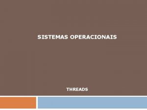 SISTEMAS OPERACIONAIS THREADS Processos 2 Sistemas Operacionais tradicionais