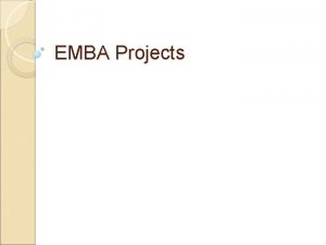 EMBA Projects Introduction EMBA Project is mandatory requirement