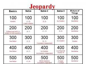 Jeopardy Basics Solve 2 Solve 3 Mixture of