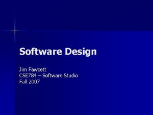 Software Design Jim Fawcett CSE 784 Software Studio