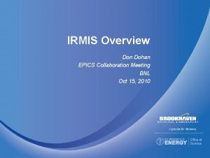 IRMIS Overview Don Dohan EPICS Collaboration Meeting BNL