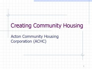 Creating Community Housing Acton Community Housing Corporation ACHC