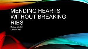 MENDING HEARTS WITHOUT BREAKING RIBS Melissa Waddell Knott