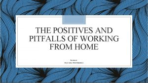 THE POSITIVES AND PITFALLS OF WORKING FROM HOME