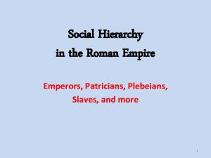 Social Hierarchy in the Roman Empire Emperors Patricians