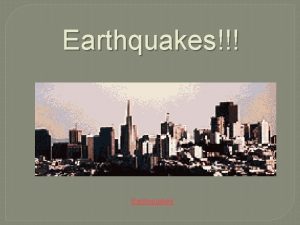Earthquakes Earthquakes KEY IDEA Most earthquakes result from