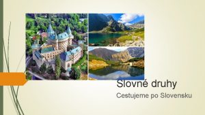 Slovn druhy Cestujeme po Slovensku Ohybn slovn druhy