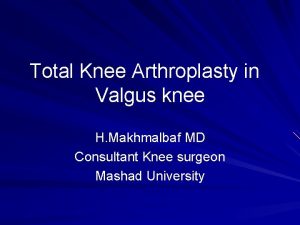 Total Knee Arthroplasty in Valgus knee H Makhmalbaf