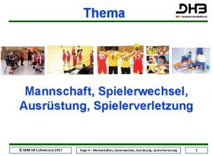 Thema Mannschaft Spielerwechsel Ausrstung Spielerverletzung DHBSRLehrwesen 2017 Regel