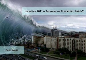 Investice 2011 Tsunami na finannch trzch David Navrtil