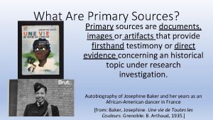 What Are Primary Sources Primary sources are documents