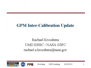 GPM InterCalibration Update Rachael Kroodsma UMD ESSIC NASA