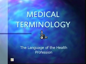 MEDICAL TERMINOLOGY The Language of the Health Profession