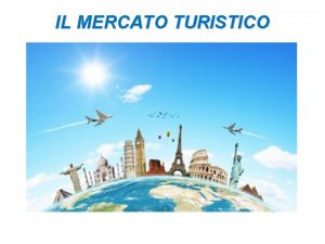 IL MERCATO TURISTICO IL SETTORE TURISTICO Il settore