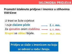 SKLONIDBA PRIDJEVA Promotri istaknute pridjeve i imenice u