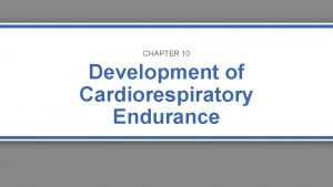 CHAPTER 10 Development of Cardiorespiratory Endurance Cardiorespiratory CR