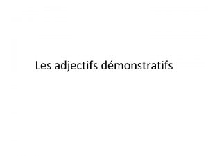 Les adjectifs dmonstratifs adjectifs dmonstratifs singulier pluriel fminin