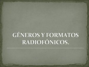 GNEROS Y FORMATOS RADIOFNICOS GNEROS Y FORMATOS RADIOFNICOS