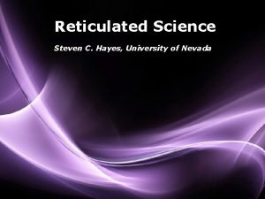 Reticulated Science Steven C Hayes University of Nevada