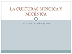 LA CULTURAS MINOICA Y MICNICA CULTURA CLSICA 3