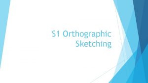 S 1 Orthographic Sketching INTRODUCTION Orthographic drawing is