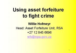 Using asset forfeiture to fight crime Willie Hofmeyr