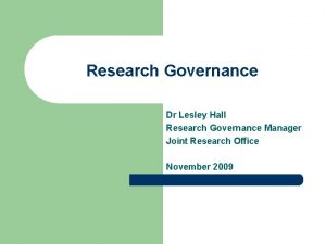 Research Governance Dr Lesley Hall Research Governance Manager