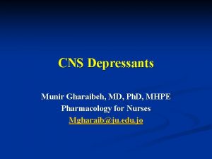 CNS Depressants Munir Gharaibeh MD Ph D MHPE