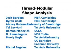 ThreadModular Shape Analysis Josh Berdine MSR Cambridge Byron