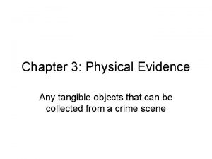 Chapter 3 Physical Evidence Any tangible objects that