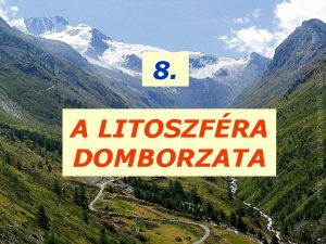 8 A LITOSZFRA DOMBORZATA I DOMBORZAT SSZES KIEMELKEDS