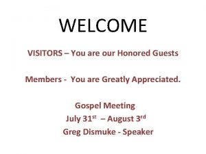 WELCOME VISITORS You are our Honored Guests Members
