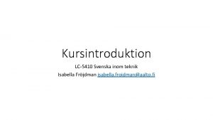 Kursintroduktion LC5410 Svenska inom teknik Isabella Frjdman isabella