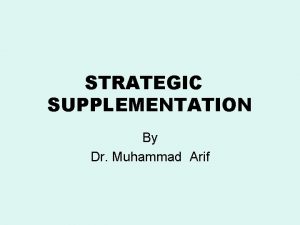 STRATEGIC SUPPLEMENTATION By Dr Muhammad Arif Strategic supplementation
