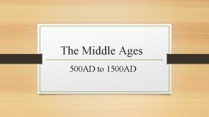 The Middle Ages 500 AD to 1500 AD