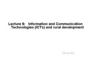 Lecture 6 Information and Communication Technologies ICTs and